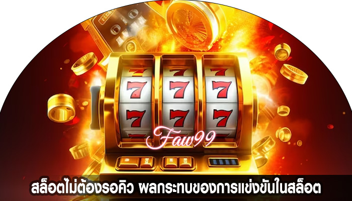 สล็อตไม่ต้องรอคิว ผลกระทบของการแข่งขันในสล็อต