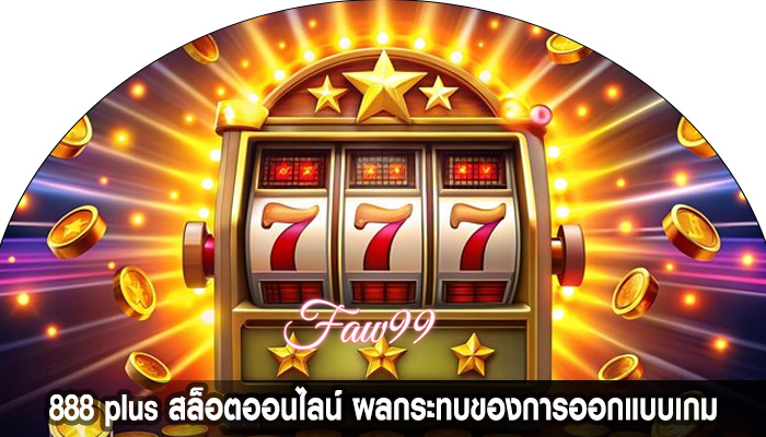 888 plus สล็อตออนไลน์ ผลกระทบของการออกแบบเกม