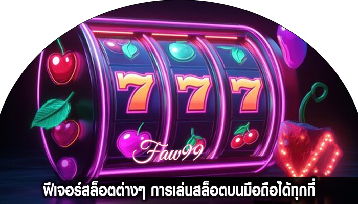 ฟีเจอร์สล็อตต่างๆ การเล่นสล็อตบนมือถือได้ทุกที่