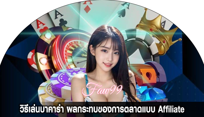 วิธีเล่นบาคาร่า ผลกระทบของการตลาดแบบ Affiliate