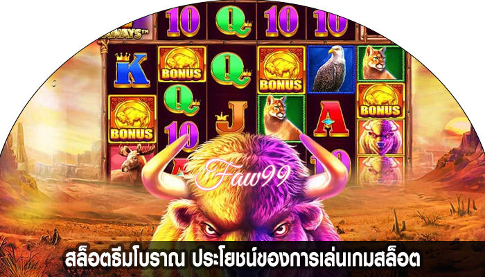 สล็อตธีมโบราณ ประโยชน์ของการเล่นเกมสล็อต