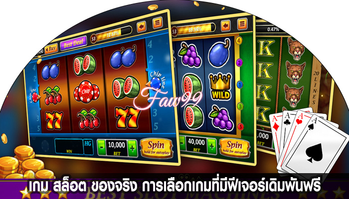 เกม สล็อต ของจริง การเลือกเกมที่มีฟีเจอร์เดิมพันฟรี